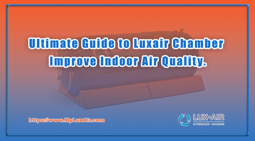 Ultimate Guide to Luxair Chamber: Improve Indoor Air Quality.